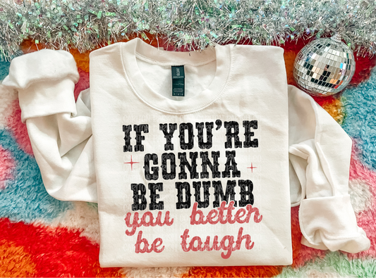 If You’re Gonna Be Dumb You Better Be Tough