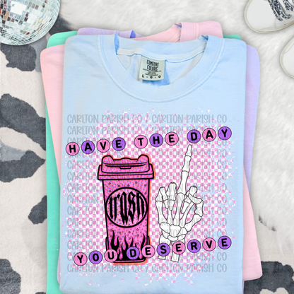 Have the Day You Deserve Shirt | Funny Skeleton Tee