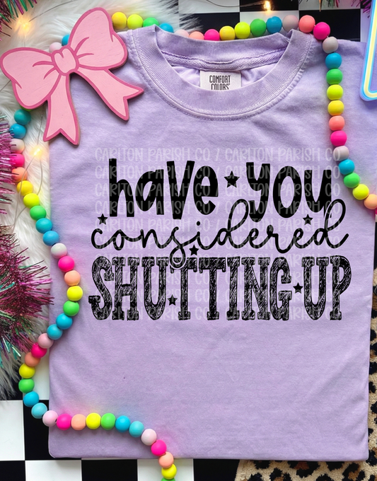 Have You Considered Shutting Up Shirt | Funny Tee