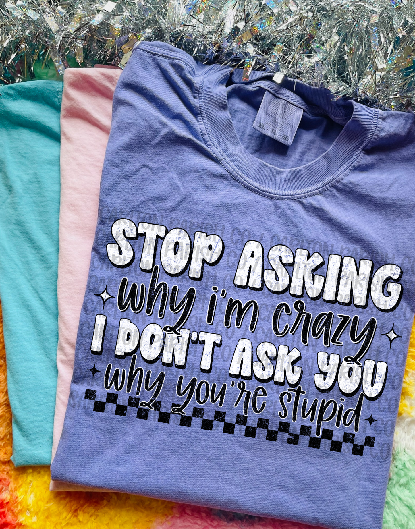 Stop Asking Why I'm Crazy Shirt | Funny Graphic Tee
